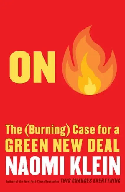 On Fire: The (Burning) Case for a Green New Deal by Naomi Klein