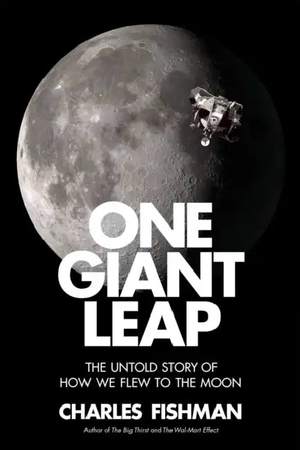 One Giant Leap: The Impossible Mission That Flew Us to the Moon by Charles Fishman