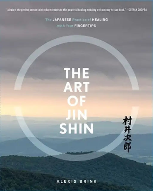 The Art of Jin Shin: The Japanese Practice of Healing with Your Fingertips by Alexis Brink