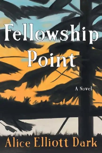 Fellowship Point: A Novel by Alice Elliott Dark