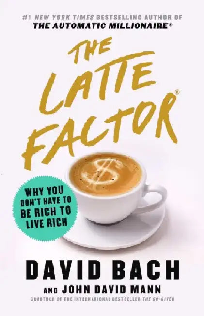 Latte Factor: Why You Don't Have to Be Rich to Live Rich by David Bach