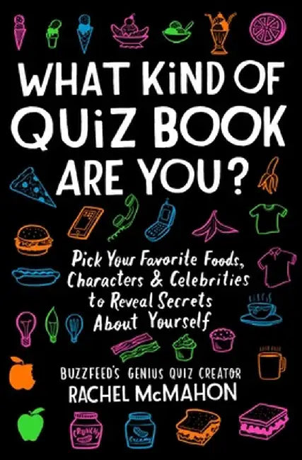 What Kind of Quiz Book Are You?: Pick Your Favorite Foods, Characters, and Celebrities to Reveal Secrets about Yourself by Rachel McMahon