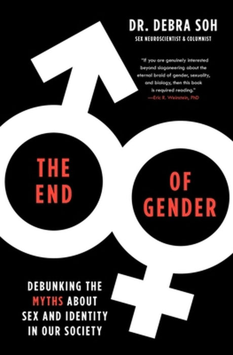 The End of Gender: Debunking the Myths about Sex and Identity in Our Society by Debra Soh