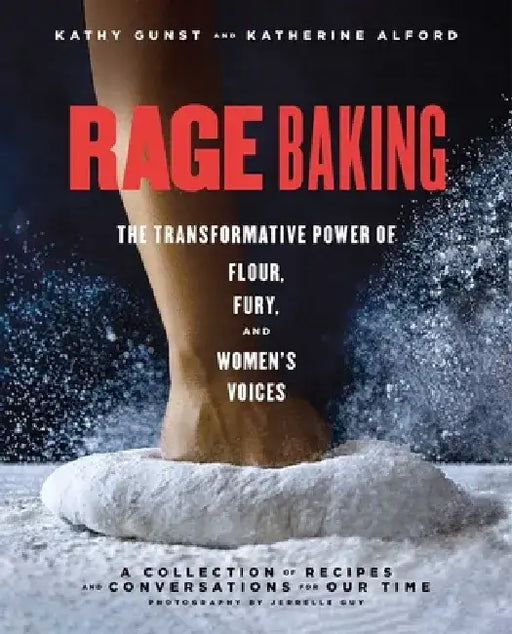 Rage Baking: The Transformative Power of Flour, Fury, and Women's Voices: A Cookbook by Katherine Alford
