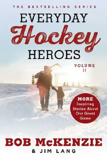 Everyday Hockey Heroes, Volume II: More Inspiring Stories about Our Great Game by Bob McKenzie