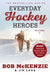Everyday Hockey Heroes, Volume II: More Inspiring Stories about Our Great Game by Bob McKenzie