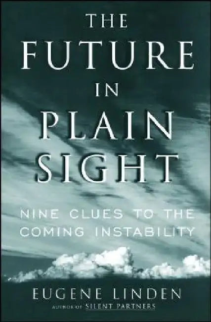 The Future in Plain Sight: Nine Clues to the Coming Instability by Eugene Linden