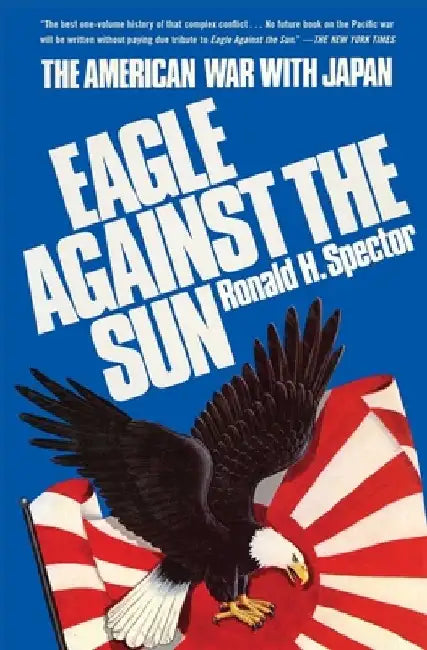 Eagle Against the Sun: The American War with Japan by Ronald H. Spector