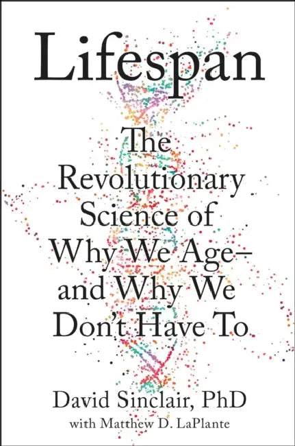 Lifespan: The Revolutionary Science of Why We Ageand Why We Don't Have to by David A. Sinclair