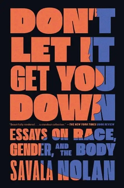 Don't Let It Get You Down: Essays on Race, Gender, and the Body by Savala Nolan