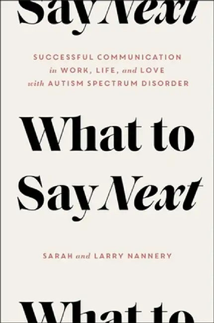 What to Say Next: Successful Communication in Work, Life, and Love--With Autism Spectrum Disorder by Sarah Nannery