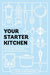 Your Starter Kitchen: The Definitive Beginner's Guide to Stocking, Organizing, and Cooking in Your Kitchen by Lisa Chernick