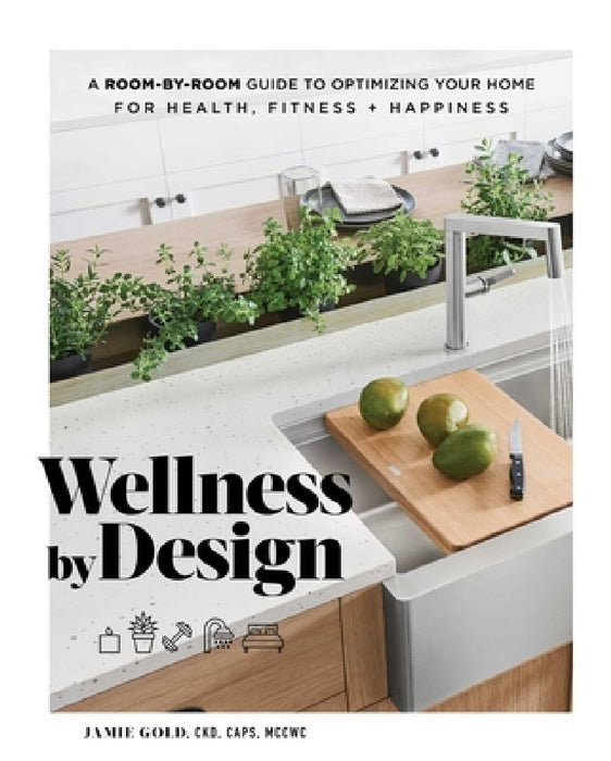 Wellness by Design: A Room-By-Room Guide to Optimizing Your Home for Health, Fitness, and Happiness by Jamie Gold