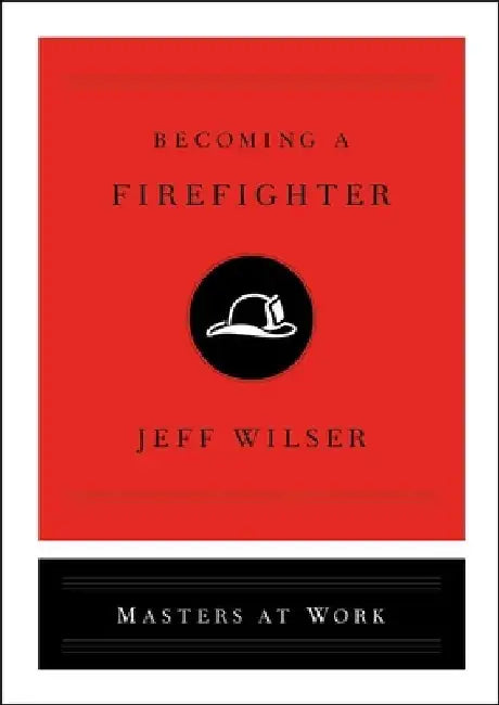 Becoming a Firefighter by Jeff Wilser