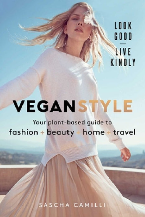 Vegan Style: Your Plant-Based Guide to Fashion * Beauty * Home * Travel by Sascha Camilli