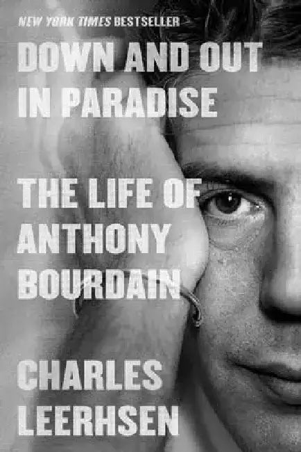 Down and Out in Paradise: The Life of Anthony Bourdain by Charles Leerhsen
