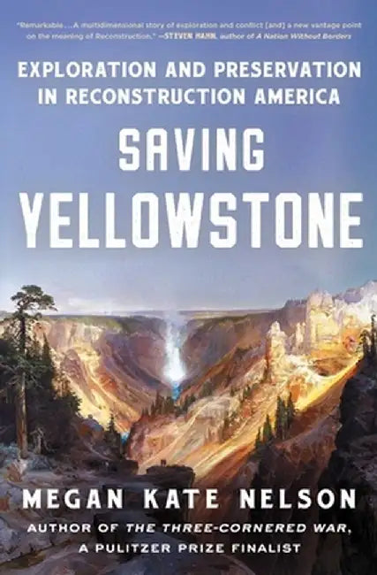 Saving Yellowstone: Exploration and Preservation in Reconstruction America by Megan Kate Nelson