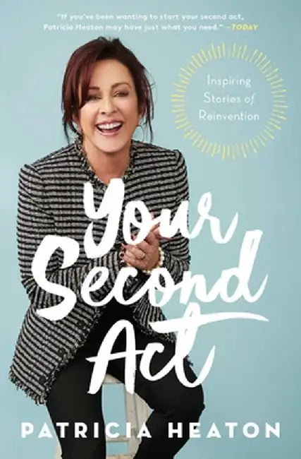 Your Second ACT: Inspiring Stories of Reinvention by Patricia Heaton