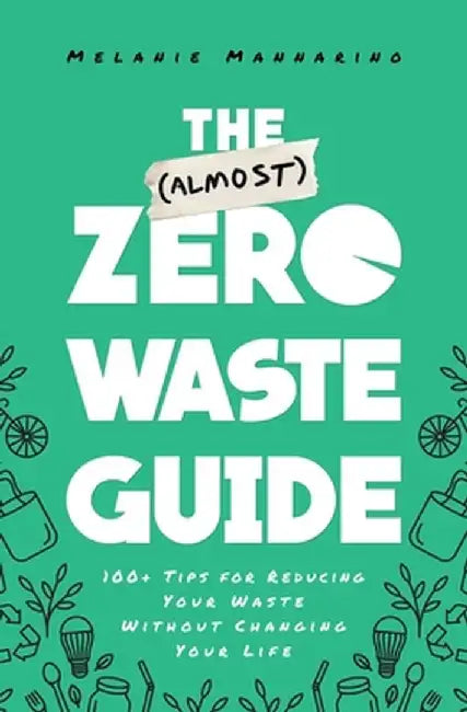 The (Almost) Zero Waste Guide: 100 Tips for Reducing Your Waste Without Changing Your Life by Melanie Mannarino