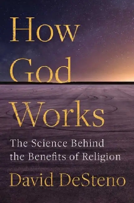 How God Works: The Science Behind the Benefits of Religion by David Desteno