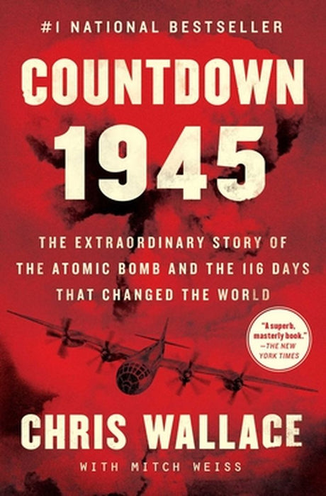 Countdown 1945: The Extraordinary Story of the Atomic Bomb and the 116 Days That Changed the World by Chris Wallace