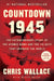 Countdown 1945: The Extraordinary Story of the Atomic Bomb and the 116 Days That Changed the World by Chris Wallace