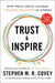 Trust and Inspire: How Truly Great Leaders Unleash Greatness in Others by Stephen M. R. Covey