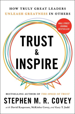 Trust and Inspire: How Truly Great Leaders Unleash Greatness in Others by Stephen M. R. Covey