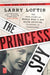 The Princess Spy: The True Story of World War II Spy Aline Griffith, Countess of Romanones by Larry Loftis