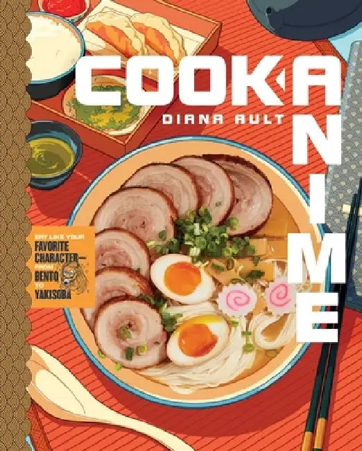 Cook Anime: Eat Like Your Favorite Character--From Bento to Okonomiyaki by Diana Ault