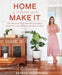 Home Is Where You Make It: DIY Ideas & Styling Secrets to Create a Home You Love, Whether You Rent or Own by Geneva Vanderzeil