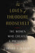 The Loves of Theodore Roosevelt: The Women Who Created a President by Edward F. O'Keefe