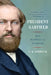 President Garfield: From Radical to Unifier by Cw Goodyear