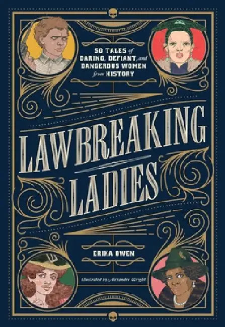 Lawbreaking Ladies: 50 Tales of Daring, Defiant, and Dangerous Women from History by Erika Owen