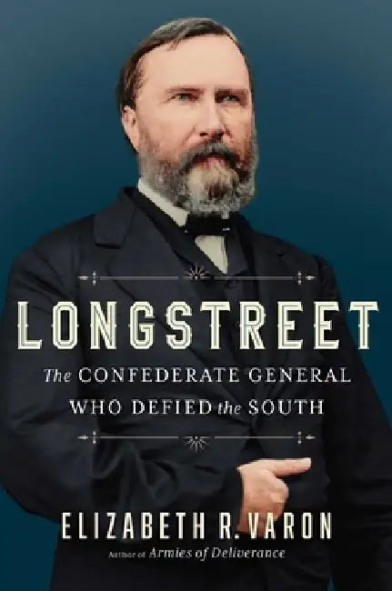 Longstreet: The Confederate General Who Defied the South by Elizabeth Varon