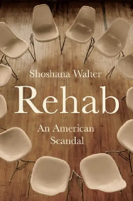 Rehab: An American Scandal by Walter, Shoshana