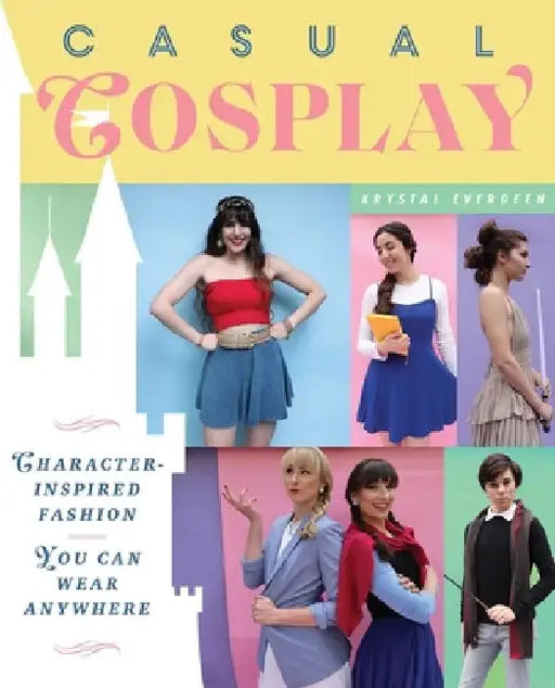 Casual Cosplay: Character-Inspired Fashion You Can Wear Anywhere by Krystal Everdeen