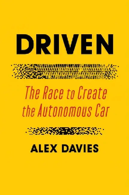 Driven: The Race to Create the Autonomous Car by Alex Davies
