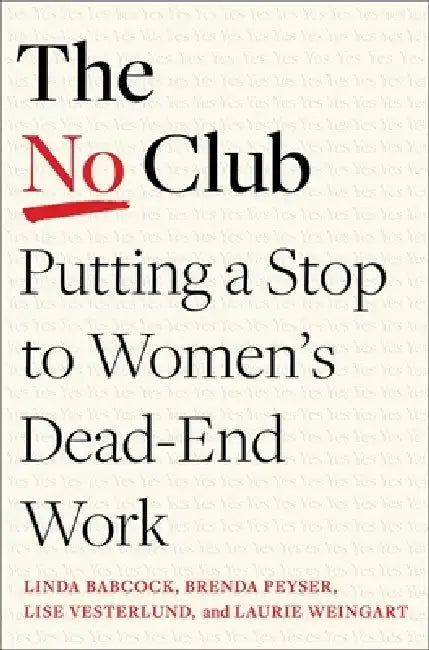 Can't Say No Club: How to Free Women's Careers from Unrewarded Work by Linda Babcock