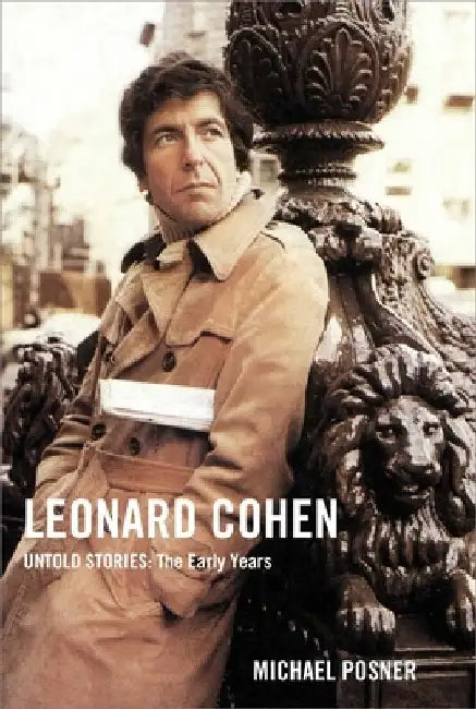 Leonard Cohen, the Untold Stories: The Early Years, Vol. 1 by Michael Posner