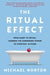 The Ritual Effect: Unlocking the Extraordinary Power of the Ordinary by Michael Norton