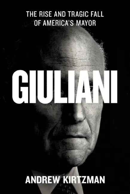 Giuliani: The Rise and Tragic Fall of America's Mayor by Andrew Kirtzman
