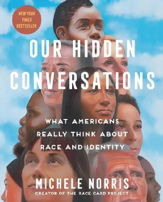 Our Hidden Conversations: What Americans Really Think about Race and Identity by Michele Norris