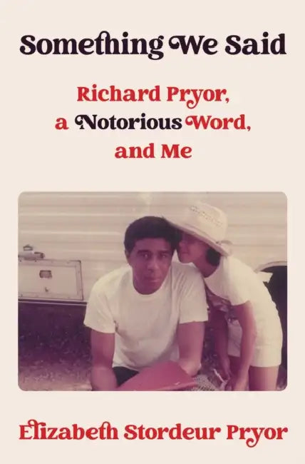 Something We Said: Richard Pryor, a Notorious Word, and Me by Elizabeth Stordeur Pryor