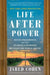 Life After Power: Seven Presidents and Their Search for Purpose Beyond the White House by Jared Cohen