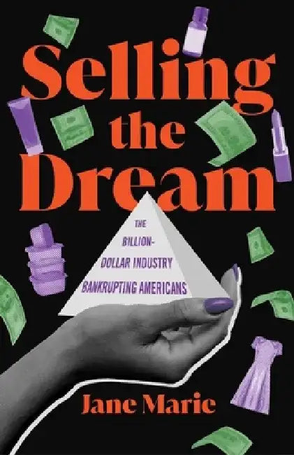 Selling the Dream: The Billion-Dollar Industry Bankrupting Americans by Jane Marie