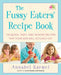 The Fussy Eaters' Recipe Book: 135 Quick, Tasty, and Healthy Recipes That Your Kids Will Actually Eat by Annabel Karmel