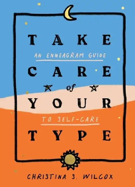 Take Care of Your Type: An Enneagram Guide to Self-Care by Christina S. Wilcox