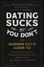 Dating Sucks, But You Don't: The Modern Guy's Guide to Total Confidence, Romantic Connection, and Finding the Perfect Partner by Connell Barrett