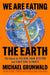 We Are Eating the Earth: The Race to Fix Our Food System and Save Our Climate by Michael Grunwald